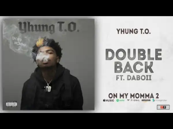 Yhung T.O. - Double Back Ft. DaBoii